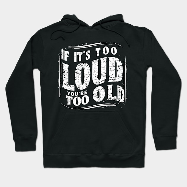 If It's Too Loud You're Too Old Hoodie by Emma